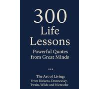 300 Powerful Wisdom and Motivation Quotes About Life, Love, Suffering Human Nature for Mindset, Personal Growth Self-Coaching from the Greatest Writers: Nietzsche Dostoevsky Wilde Twain Dickens