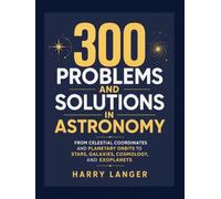 300 Problems and Solutions in Astronomy: From Celestial Coordinates and Planetary Orbits to Stars, Galaxies, Cosmology, and Exoplanets