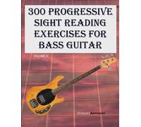 300 Progressive Sight Reading Exercises For Bass Guitar: Volume 2