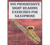 300 Progressive Sight Reading Exercises For Saxophone: Volume 2