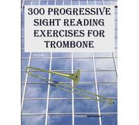 300 Progressive Sight Reading Exercises For Trombone: Volume 1