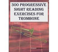 300 Progressive Sight Reading Exercises For Trombone: Volume 2