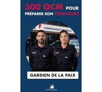 300 QCM pour préparer son Concours Gardien de la paix: 300 Questions avec réponses