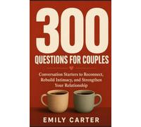 300 Questions for Couples: Conversation Starters to Reconnect, Rebuild Intimacy, and Strengthen Your Relationship: Guided Questions for Date Nights, Road Trips, and Daily Connection