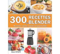 300 Recettes au blender: Recettes faciles, rapides et gourmandes
