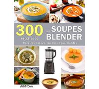 300 Recettes de soupes au blender: Faciles et rapides
