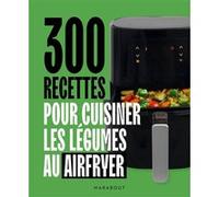 300 recettes pour cuisiner les légumes au Airfryer - Collectif - Marabout - broché - Guide