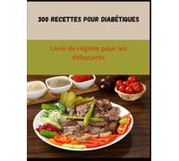 300 Recettes pour Diabétiques: Livre de régime pour les débutants
