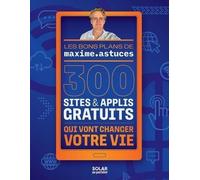 300 sites & applis gratuits qui vont changer votre vie: Les bons plans de maxime.astuces