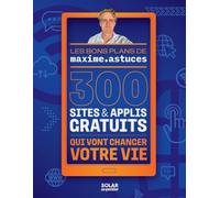 300 sites & applis gratuits qui vont changer votre vie: Les bons plans de maxime.astuces
