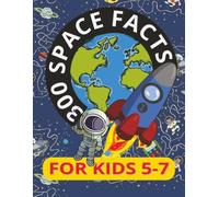 300 Space Facts for Kids 5-7: Discover Amazing facts about the Universe