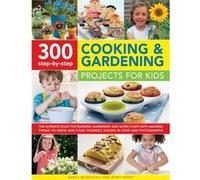 300 Step-By-Step Cooking & Gardening Projects For Kids: The Ultimate Book For Budding Gardeners And Super Chefs With Amazing Things To Grow And Cook Yourself, Shown In Over 2300 Photographs (Paperback