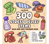 300 Stress Relief Items: Relaxing Bold and Easy Coloring Book for Adults and Kids Featuring Sweets, Pet Life, Toys, Fantasy, Road Trips, Vintage, Spooky and Many More