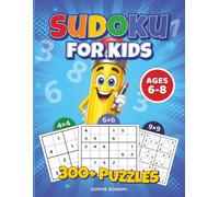 300+ Sudoku for Kids Ages 6-8: 3 Difficulty Levels - 4x4, 6x6 & 9x9 Grids with Solutions Included