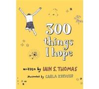 300 Things I Hope by Iain S Thomas & Illustrated by Carla Kreuser Iain S Thomas Illustrated by Carla Kreuser (Auteur)