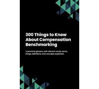 300 Things to Know About Compensation Benchmarking