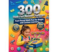 300 Think Fast Number Challenges for Kids Ages 5+: Want Faster, Sharper Thinking? Boost Mental Math Speed, Timed Thinking Sprints, Accuracy, and ... Puzzles and Logic Sprints for Ages 5 and Up