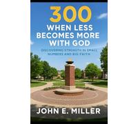 300 When Less Becomes More with God: Discovering Strength in Small Numbers and Big Faith
