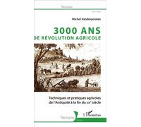 3000 ans de révolution agricole Techniques et pratiques agricoles de l'Antiquité à la fin du XIXe siècle - MICHEL VANDERPOOTEN - L'harmattan - broché - Etude