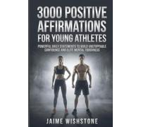 3000 Positive Affirmations For Young Athletes: Powerful Daily Statements To Build Unstoppable Confidence And Elite Mental Toughness