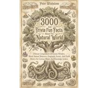 3000 Trivia And Fun Facts About The Natural World: Ultimate Compendium Of Science Wonders, Weird Animal Behaviors, Geography Secrets, And Earth History For Curious Minds And Knowledge Seekers.