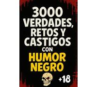 3000 Verdades, Retos Y Castigos Con HUMOR NEGRO: Retos EXTREMOS Con Comedia NEGRA, para Fiestas y Amigos