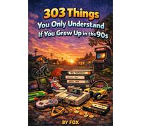 303 Things You Only Understand If You Grew Up in the 90s: A Nostalgic Collection of Funny, Weird, and Totally True 90s Memories