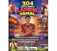 304 FACTS ABOUT LAMINE YAMAL: The Ultimate Soccer Trivia Book Featuring Records, Quizzes, and Secret Stories of the Barcelona and Spain Wonder kid.