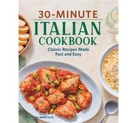 30Minute Italian Cookbook Classic Recipes Made Fast and Easy by Francesca Montillo Francesca Montillo (Auteur)