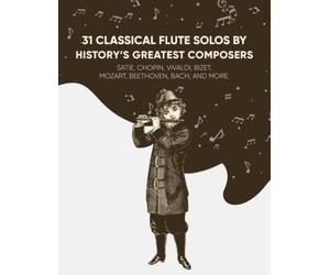 31 Classical Flute Solos By History's Greatest Composers: Satie, Chopin, Mozart, Vivaldi, Bizet, Beethoven, Bach, And More