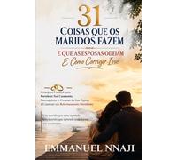 31 COISAS QUE OS MARIDOS FAZEM E QUE AS ESPOSAS ODEIAM: E Como Corrigir Isso: Princípios Práticos para Fortalecer Seu Casamento, Reconquistar o ... e Construir um Relacionamento Duradouro