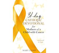 31-day Catholic Devotional for Mothers of a Child with Cancer: anchored in hope
