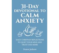 31-Day Devotional to Calm Anxiety: Daily Christian Reflections to Quiet Your Mind and Trust God More