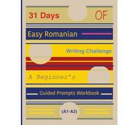 31 Days of Easy Romanian Writing Challenge: A Beginner’s Guided Prompts Workbook (A1-A2)