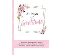 31 Days of Gratitude: A month of simple prompts, positive affirmations, and mindful quotes to help you slow down, reflect, and reconnect with joy