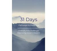 31 Days: Pathways to Presence | Take One Day a Month Daily Mindfulness Challenges Inspired by Ancient Wisdom: Simple Yet Powerful Mindfulness ... for Calm, Balance, Awareness and Inner Peace