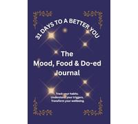 31 Days to a Better You: The Mood, Food, and Do - ed Journal: Track your habits, understand your triggers, transform your wellbeing