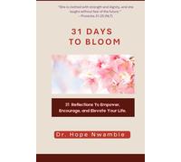 31 DAYS TO BLOOM: 31 Reflections To Empower, Encourage, and Elevate Your Life.