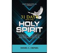 31 Days With the Holy Spirit: A Daily Meditations and Prayers to Learn More of the Holy Spirit, Connect More With Him, and Manifest His Presence and Gifts