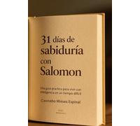 31 DIAS DE SABIDURIA CON SALOMON: Una Guía Práctica para Vivir con Inteligencia en un Tiempo Dificil