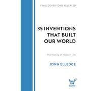 31 Inventions that Built Our World: The Making of Modern Life