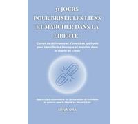 31 JOURS pour briser les liens et marcher dans la liberté: Carnet de délivrance et d’exercices spirituels pour identifier les blocages et marcher dans la liberté en Christ