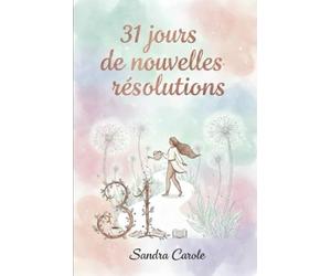 31 jours pour de nouvelles résolutions: Le guide pratique pour transformer ses habitudes et cultiver son bonheur au quotidien.
