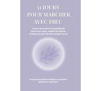 31 JOURS POUR MARCHER AVEC DIEU: Carnet de prière et de gratitude - Ouvre ton cœur, médite Sa Parole et laisse la paix de Dieu remplir ta vie