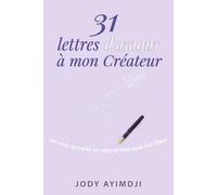 31 Lettres d'amour à mon créateur: Un mois complet en tête-à-tête avec ton Dieu