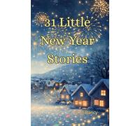 31 Little New Year Stories: Short New Year Stories for Children. Full of Wonder, Wishes, and Fresh Beginnings