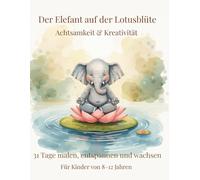 31 Tage voller Achtsamkeit - Malbuch für Kinder: Jeden Tag ein Bild, eine Übung und ein kleines Glück - für Kinder von 8-12 Jahren