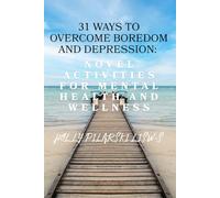 31 Ways to Overcome Boredom and Depression: Novel Activities for Mental Health and Wellness