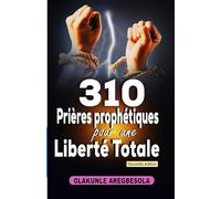 310 prières prophétiques pour une liberté totale