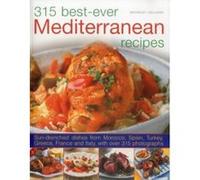 315 Best-Ever Mediterranean Recipes: Sun-Drenched Dishes From Morocco, Spain, Turkey, Greece, France And Italy